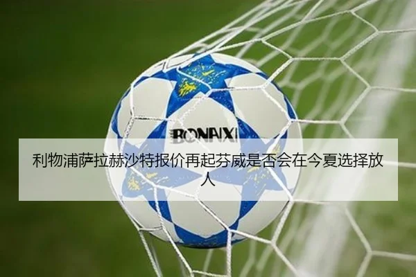 利物浦萨拉赫沙特报价再起芬威是否会在今夏选择放人