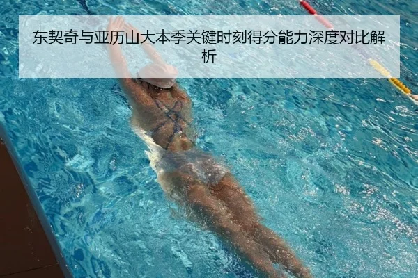 东契奇与亚历山大本季关键时刻得分能力深度对比解析