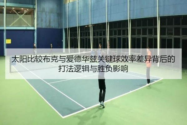 太阳比较布克与爱德华兹关键球效率差异背后的打法逻辑与胜负影响